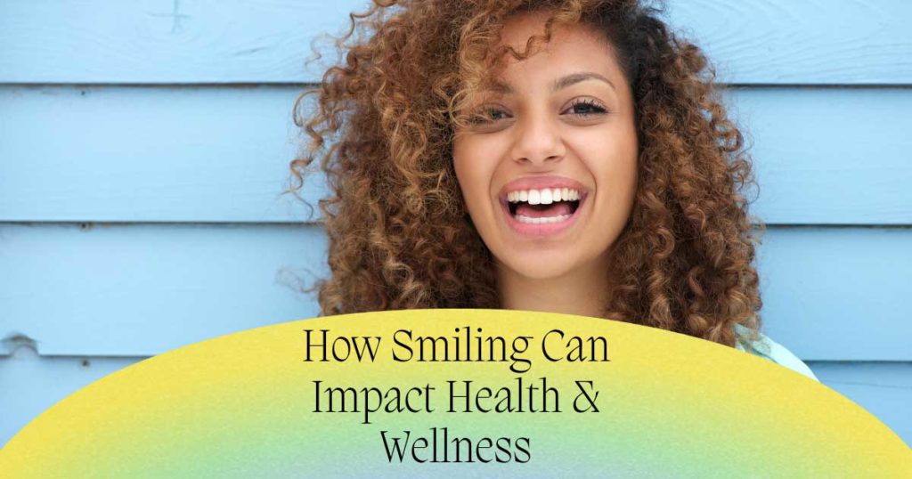 How Smiling Can Impact Health and Wellness Big Smile